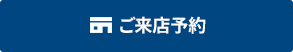 ご来店予約 見学やご相談だけでもOK！