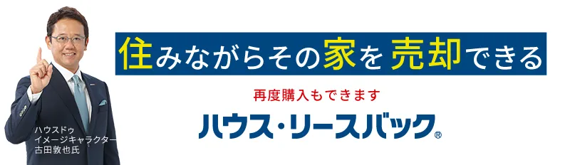 住みながら自宅を売却できる！ハウス・リースバックをご存知ですか？