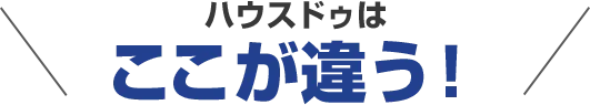 ハウスドゥはここが違う！