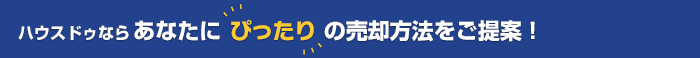 ハウスドゥ！ならあなたにぴったりの売却方法をご提案！